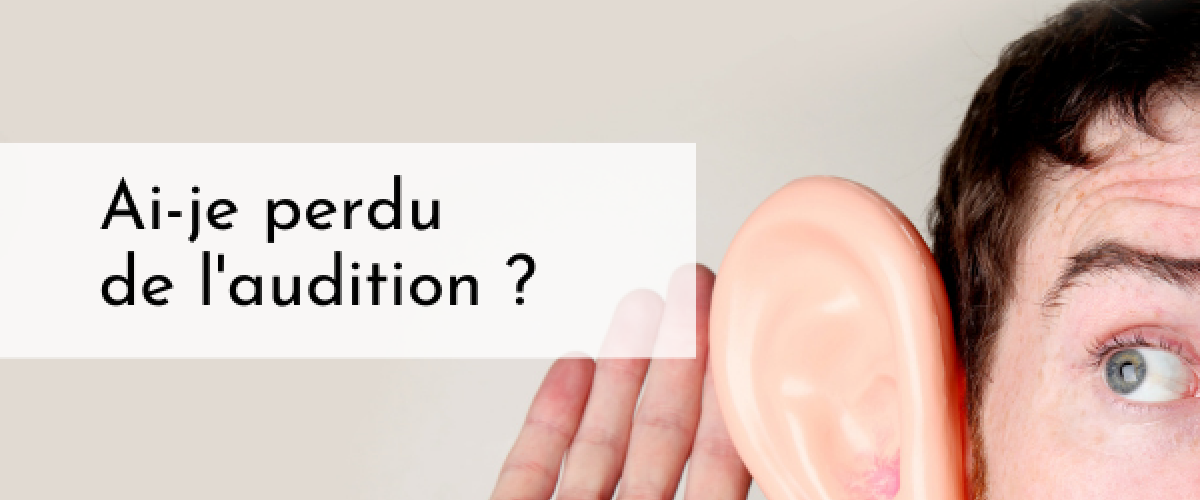 Comment savoir si j'ai perdu de l'audition ?