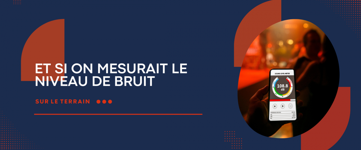 ET SI ON MESURAIT LE NIVEAU DE BRUIT SUR LE TERRAIN ?